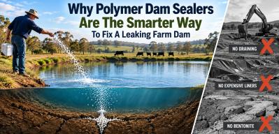 Why Polymer Dam Sealers Are The Smarter Way To Fix A Leaking Farm Dam